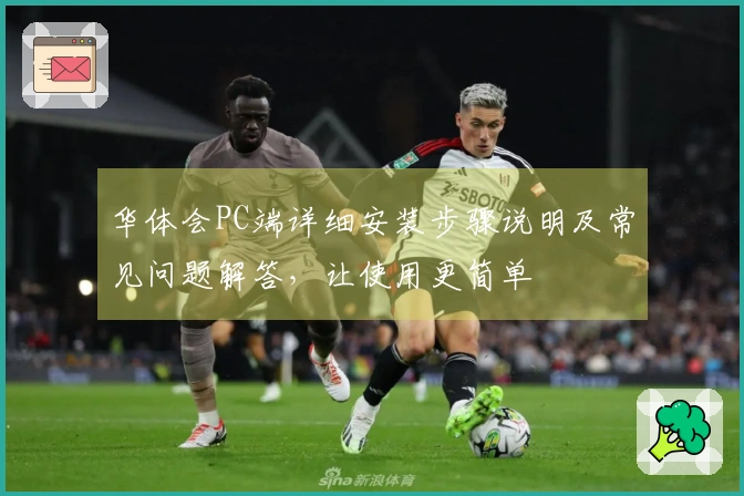 华体会PC端详细安装步骤说明及常见问题解答，让使用更简单