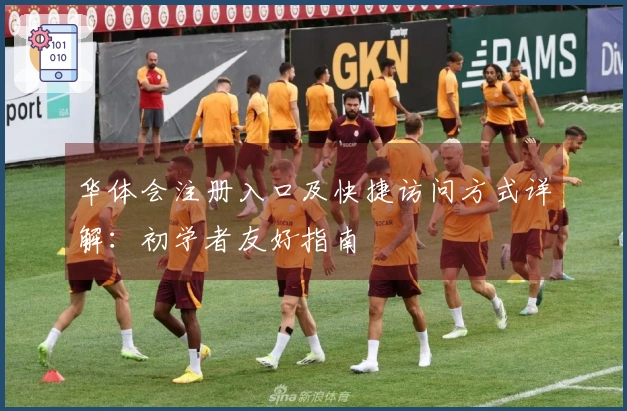 华体会注册入口及快捷访问方式详解：初学者友好指南